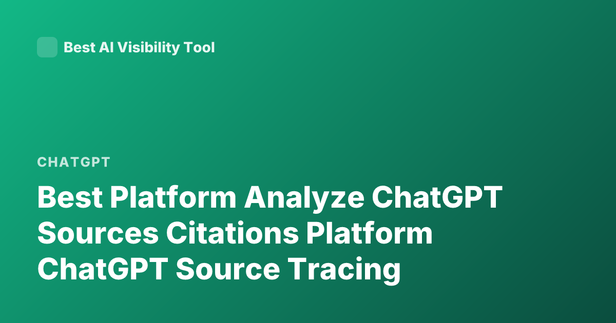 Best Platform Analyze ChatGPT Sources Citations Platform ChatGPT Source Tracing