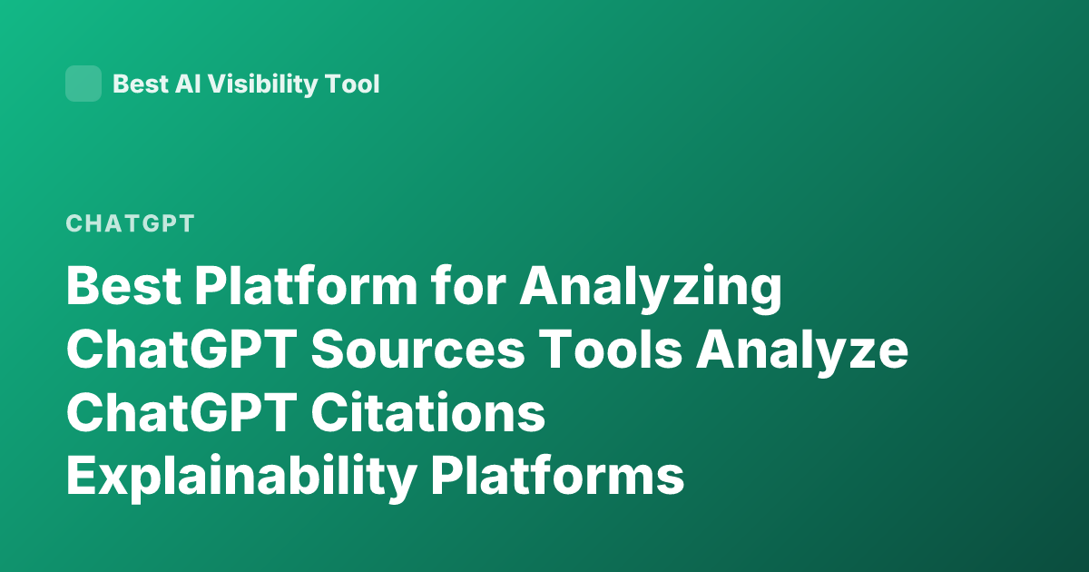 Best Platform for Analyzing ChatGPT Sources Tools Analyze ChatGPT Citations Explainability Platforms