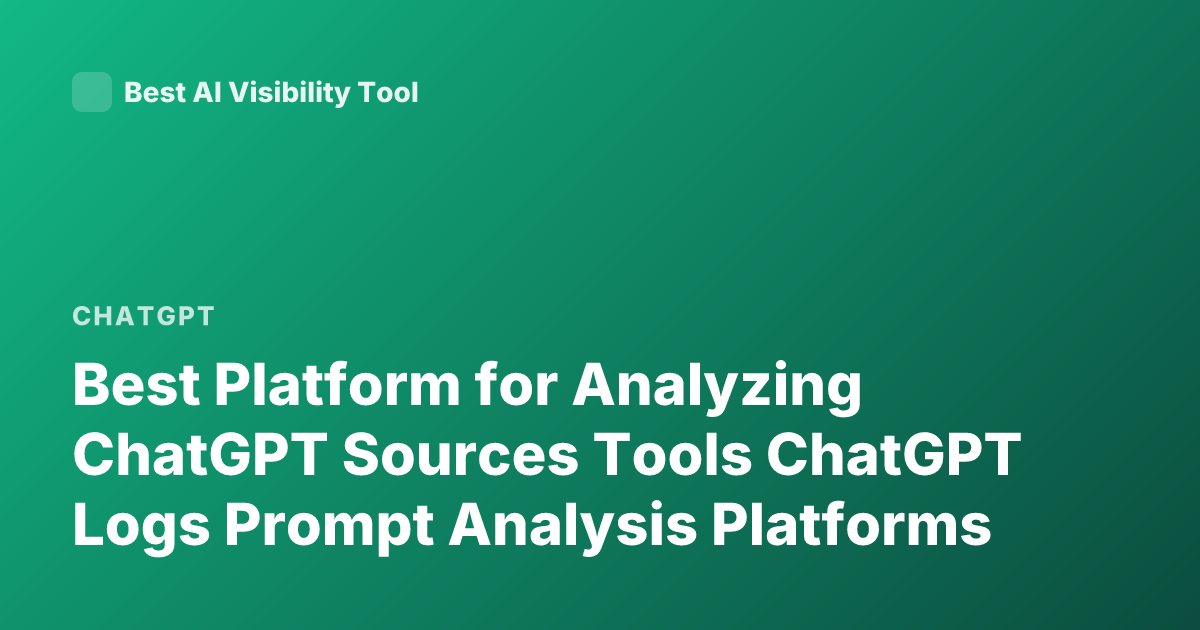 Best Platform for Analyzing ChatGPT Sources Tools ChatGPT Logs Prompt Analysis Platforms