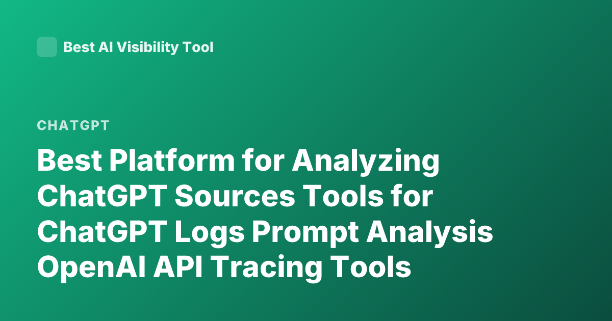 Best Platform for Analyzing ChatGPT Sources Tools for ChatGPT Logs Prompt Analysis OpenAI API Tracing Tools
