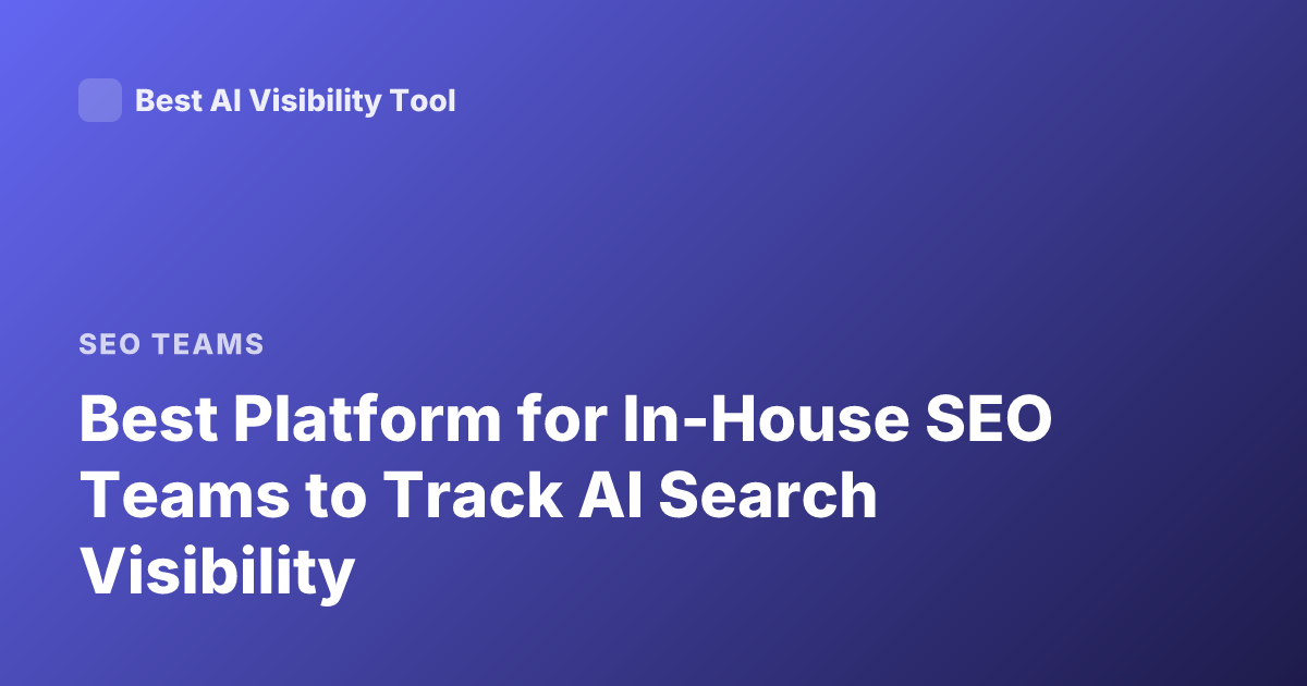 Best Platform for In-House SEO Teams to Track AI Search Visibility