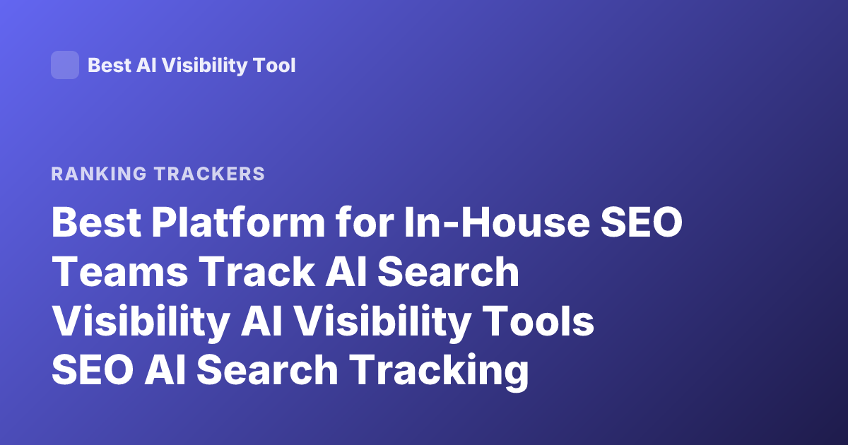 Best Platform for In-House SEO Teams Track AI Search Visibility AI Visibility Tools SEO AI Search Tracking Platforms