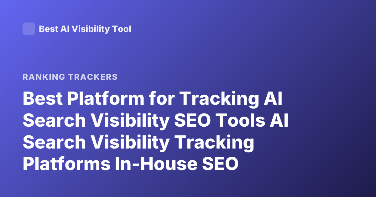 Best Platform for Tracking AI Search Visibility SEO Tools AI Search Visibility Tracking Platforms In-House SEO