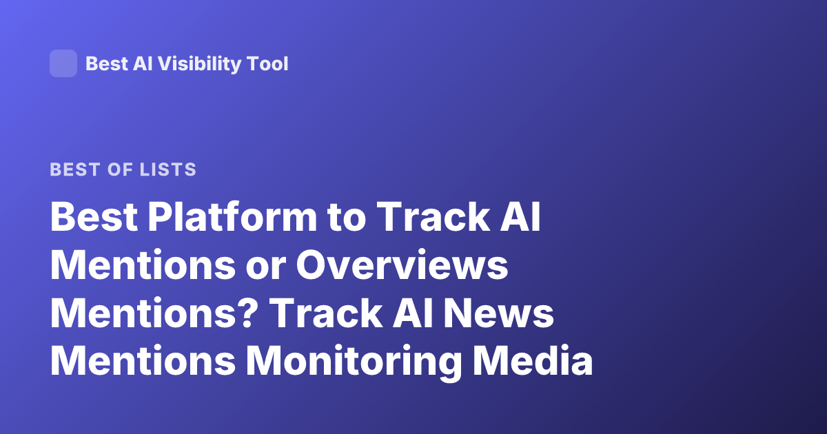 Best Platform to Track AI Mentions or Overviews Mentions? Track AI News Mentions Monitoring Media Monitoring AI Mentions