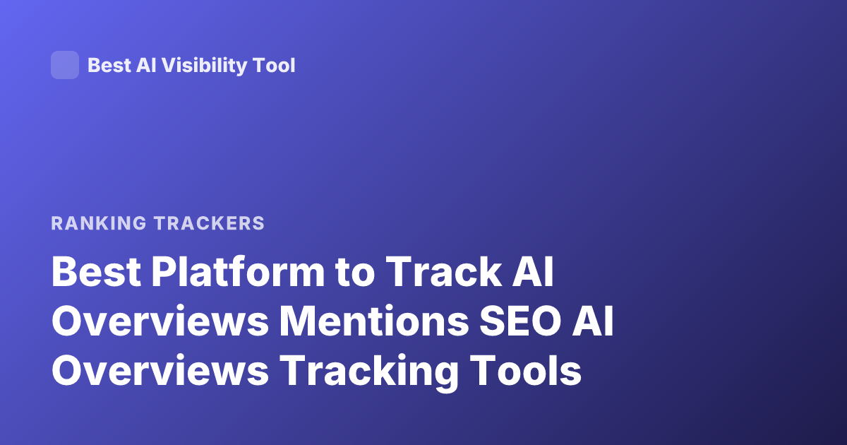 Best Platform to Track AI Overviews Mentions SEO AI Overviews Tracking Tools