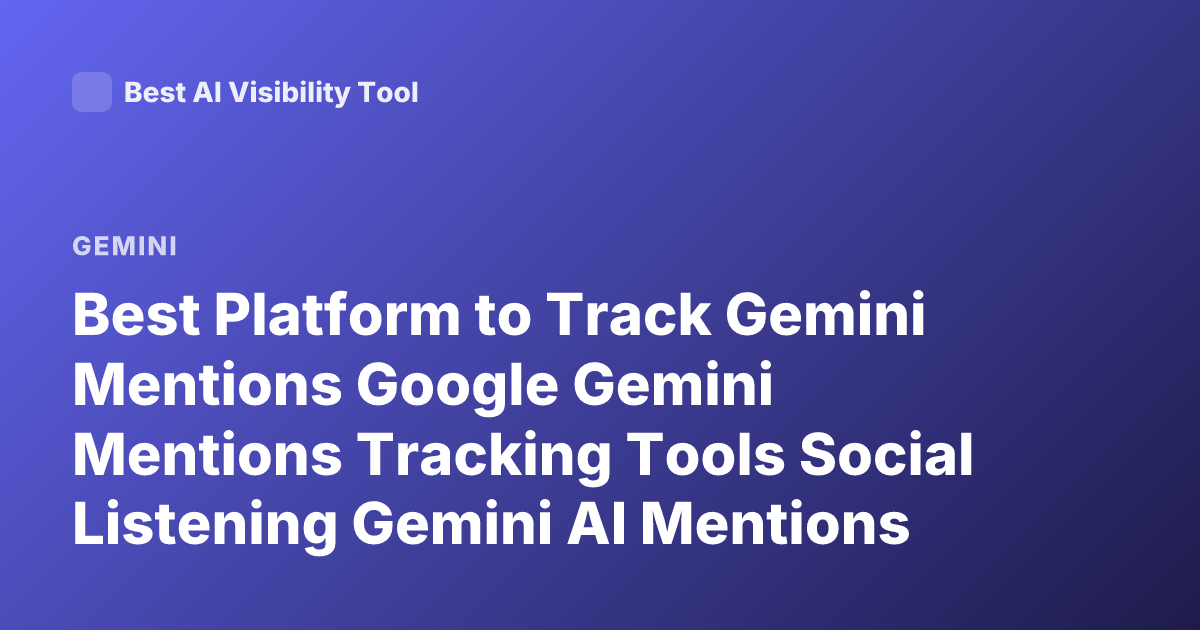 Best Platform to Track Gemini Mentions Google Gemini Mentions Tracking Tools Social Listening Gemini AI Mentions