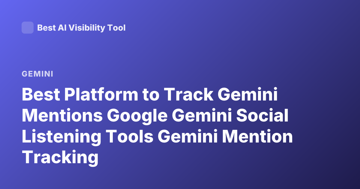 Best Platform to Track Gemini Mentions Google Gemini Social Listening Tools Gemini Mention Tracking