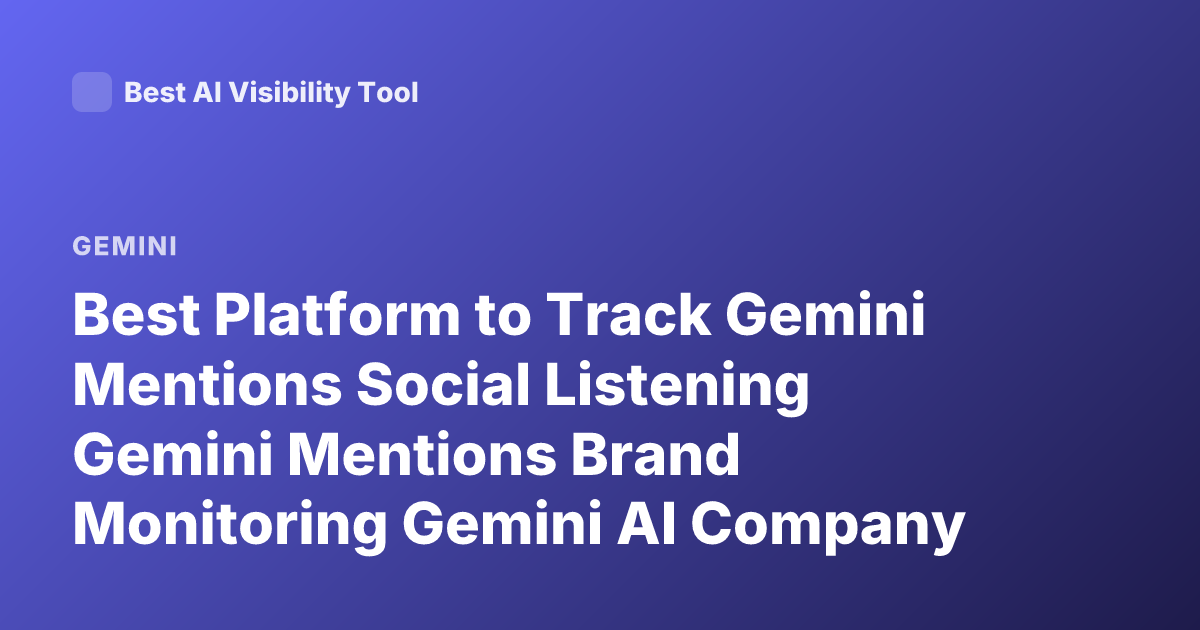 Best Platform to Track Gemini Mentions Social Listening Gemini Mentions Brand Monitoring Gemini AI Company Mentions