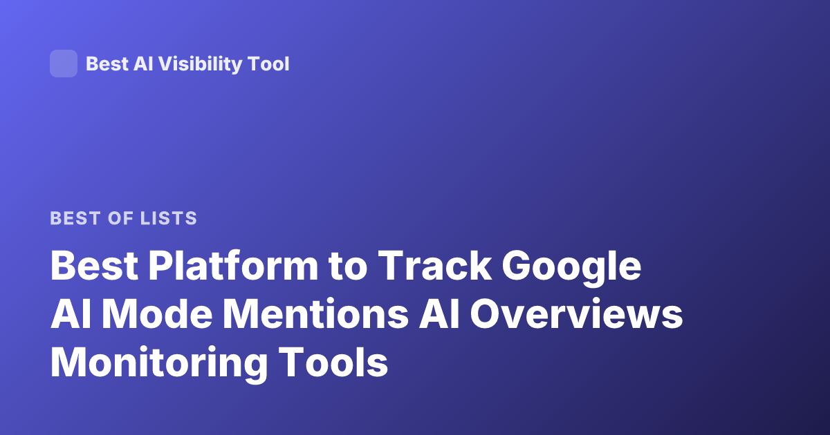 Best Platform to Track Google AI Mode Mentions AI Overviews Monitoring Tools