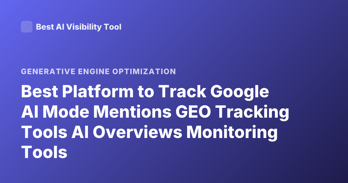 Best Platform to Track Google AI Mode Mentions GEO Tracking Tools AI Overviews Monitoring Tools