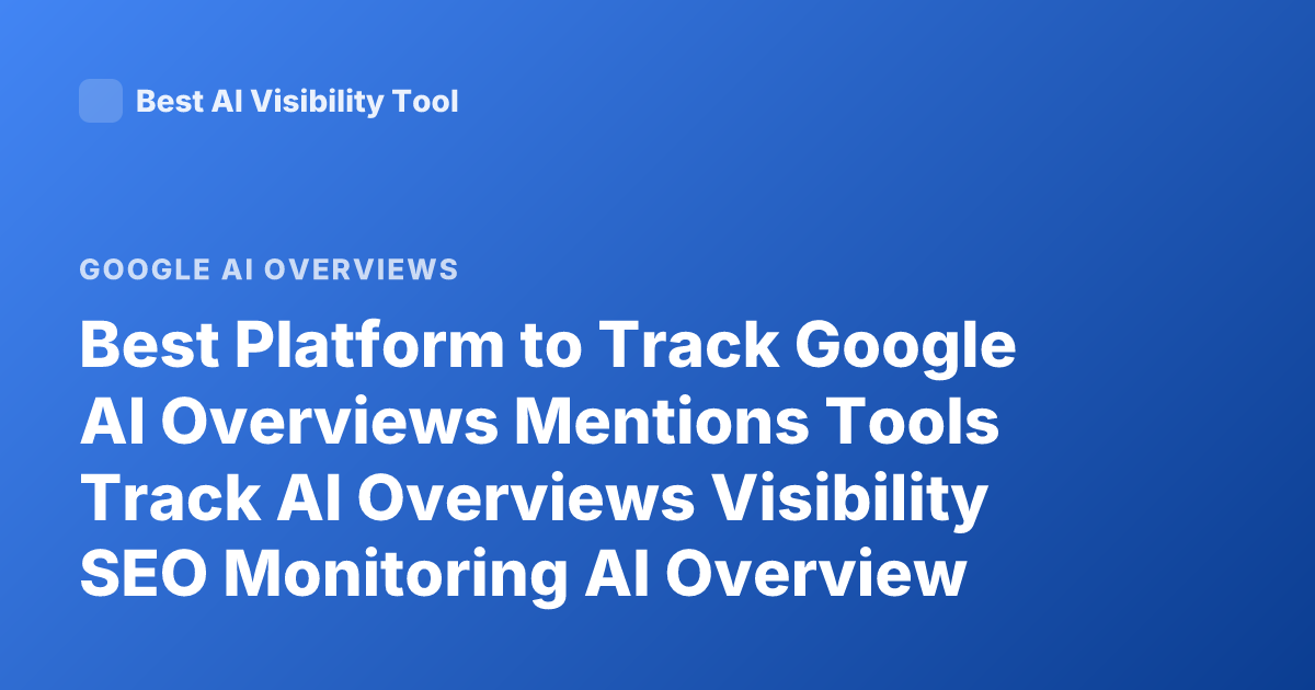 Best Platform to Track Google AI Overviews Mentions Tools Track AI Overviews Visibility SEO Monitoring AI Overview Tracking