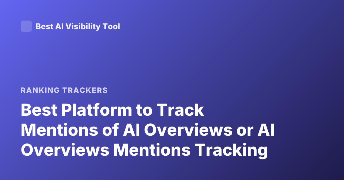 Best Platform to Track Mentions of AI Overviews or AI Overviews Mentions Tracking