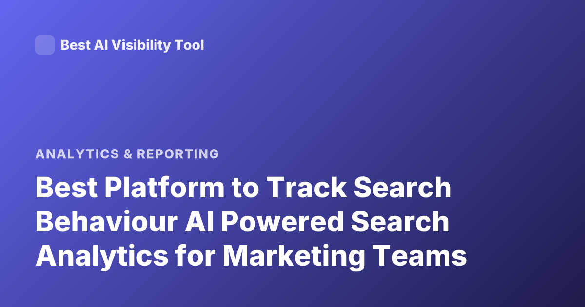 Best Platform to Track Search Behaviour AI Powered Search Analytics for Marketing Teams