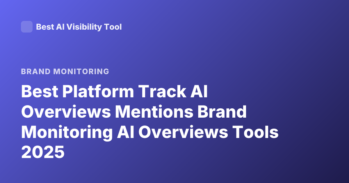 Best Platform Track AI Overviews Mentions Brand Monitoring AI Overviews Tools 2025