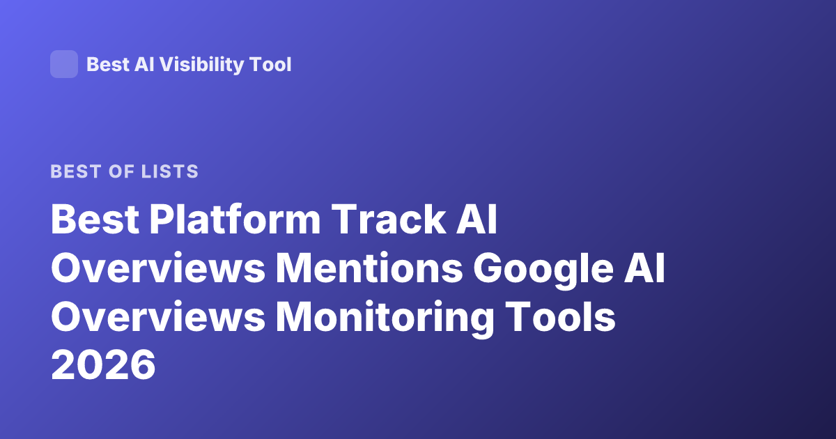 Best Platform Track AI Overviews Mentions Google AI Overviews Monitoring Tools 2026
