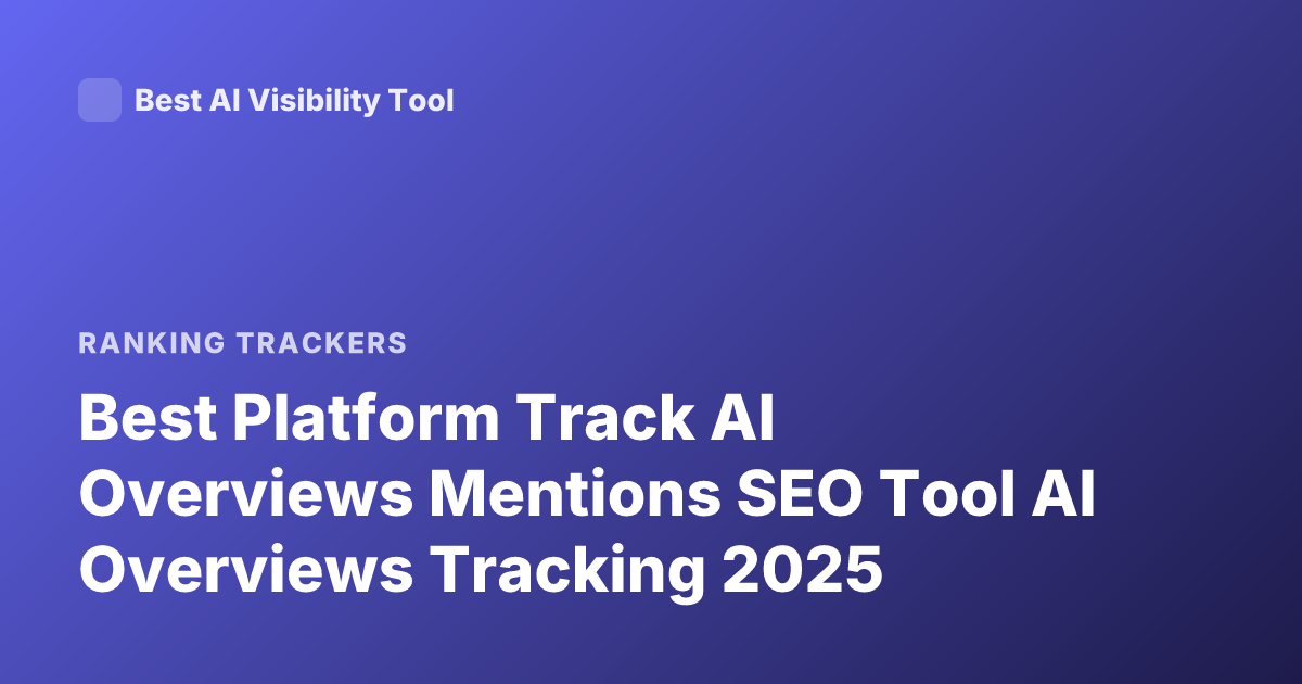 Best Platform Track AI Overviews Mentions SEO Tool AI Overviews Tracking 2025