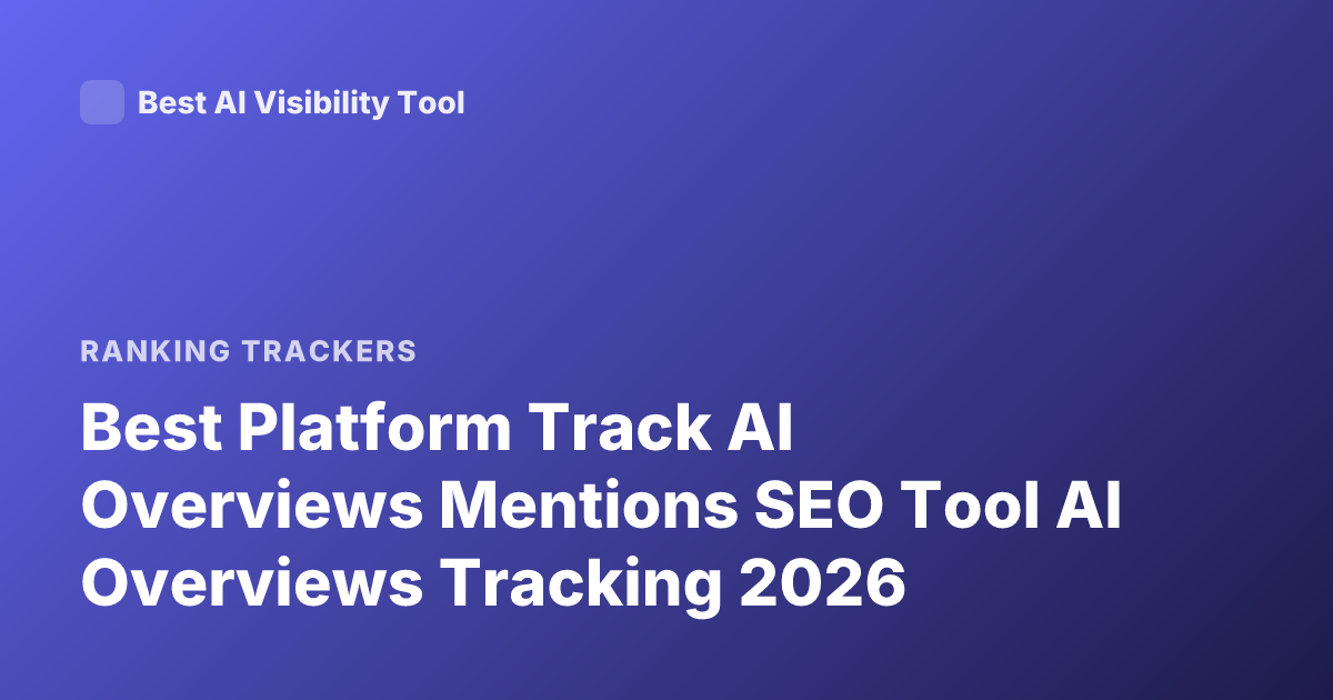 Best Platform Track AI Overviews Mentions SEO Tool AI Overviews Tracking 2026