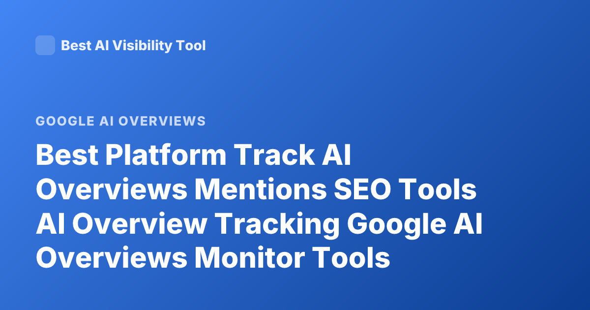 Best Platform Track AI Overviews Mentions SEO Tools AI Overview Tracking Google AI Overviews Monitor Tools