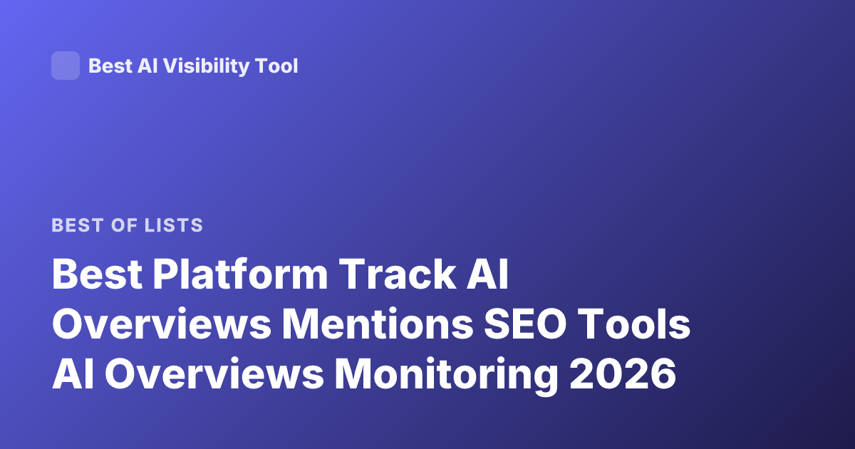 Best Platform Track AI Overviews Mentions SEO Tools AI Overviews Monitoring 2026