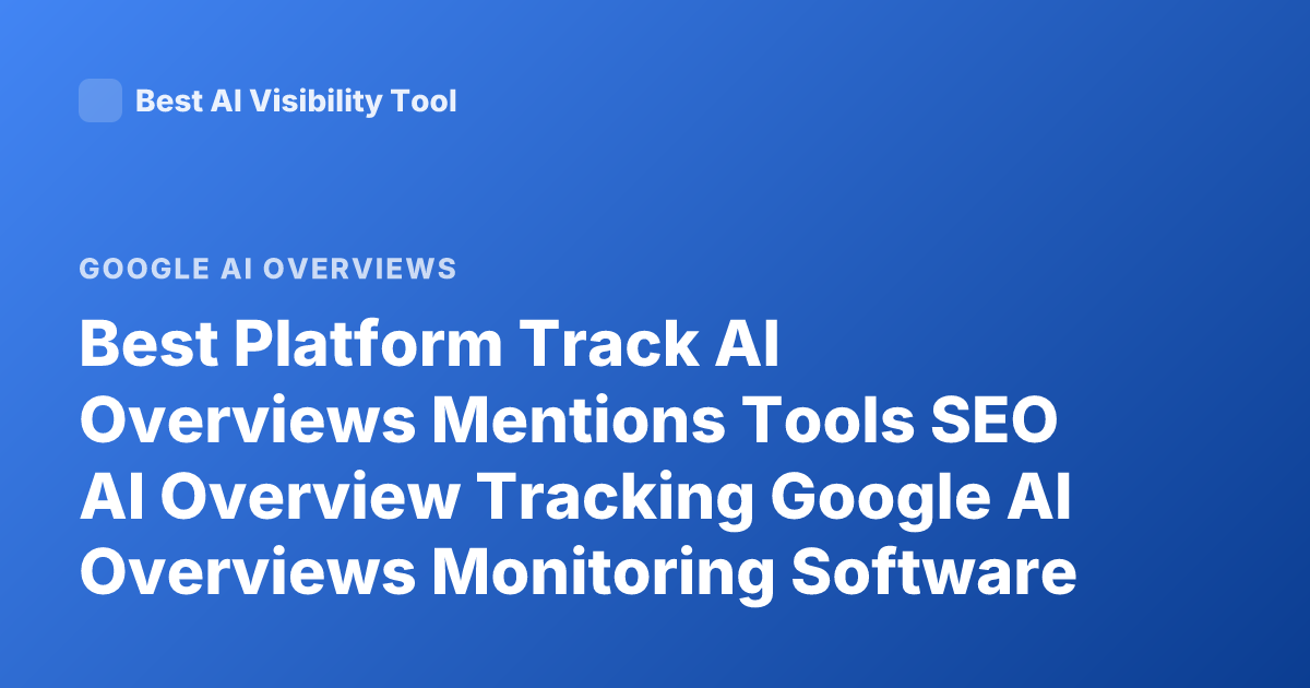 Best Platform Track AI Overviews Mentions Tools SEO AI Overview Tracking Google AI Overviews Monitoring Software