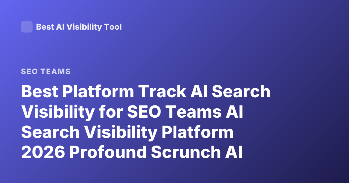 Best Platform Track AI Search Visibility for SEO Teams AI Search Visibility Platform 2026 Profound Scrunch AI Brightedge AI Share of Voice