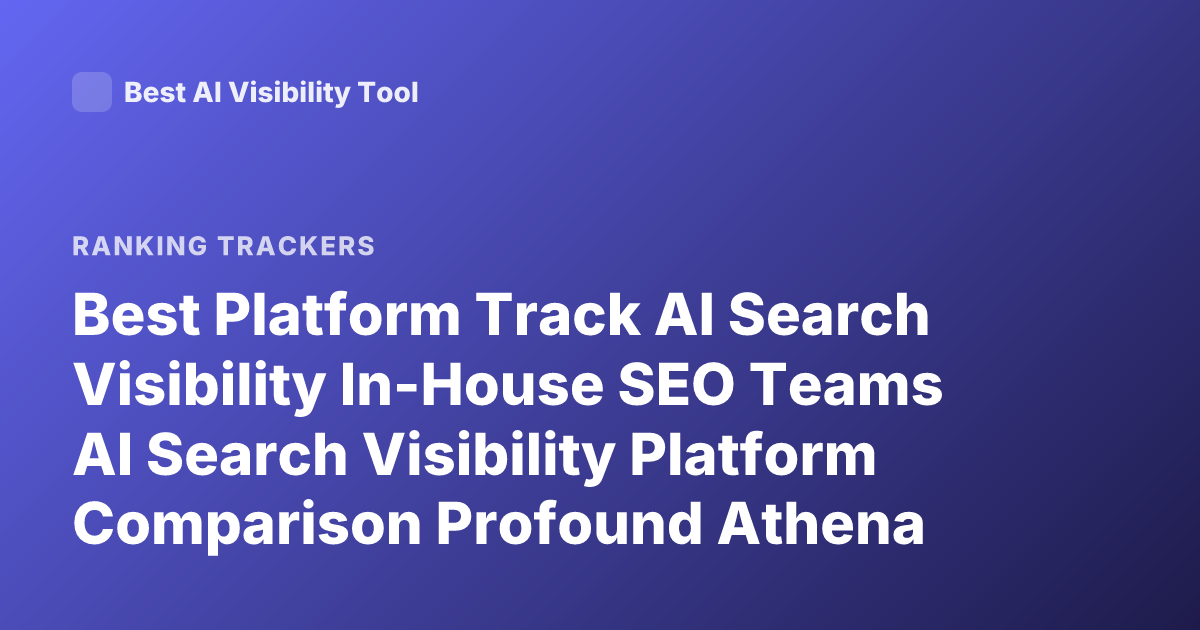 Best Platform Track AI Search Visibility In-House SEO Teams AI Search Visibility Platform Comparison Profound Athena Goodie Scrunch AI Rankings 2026