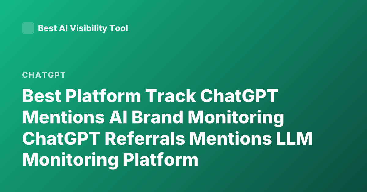 Best Platform Track ChatGPT Mentions AI Brand Monitoring ChatGPT Referrals Mentions LLM Monitoring Platform
