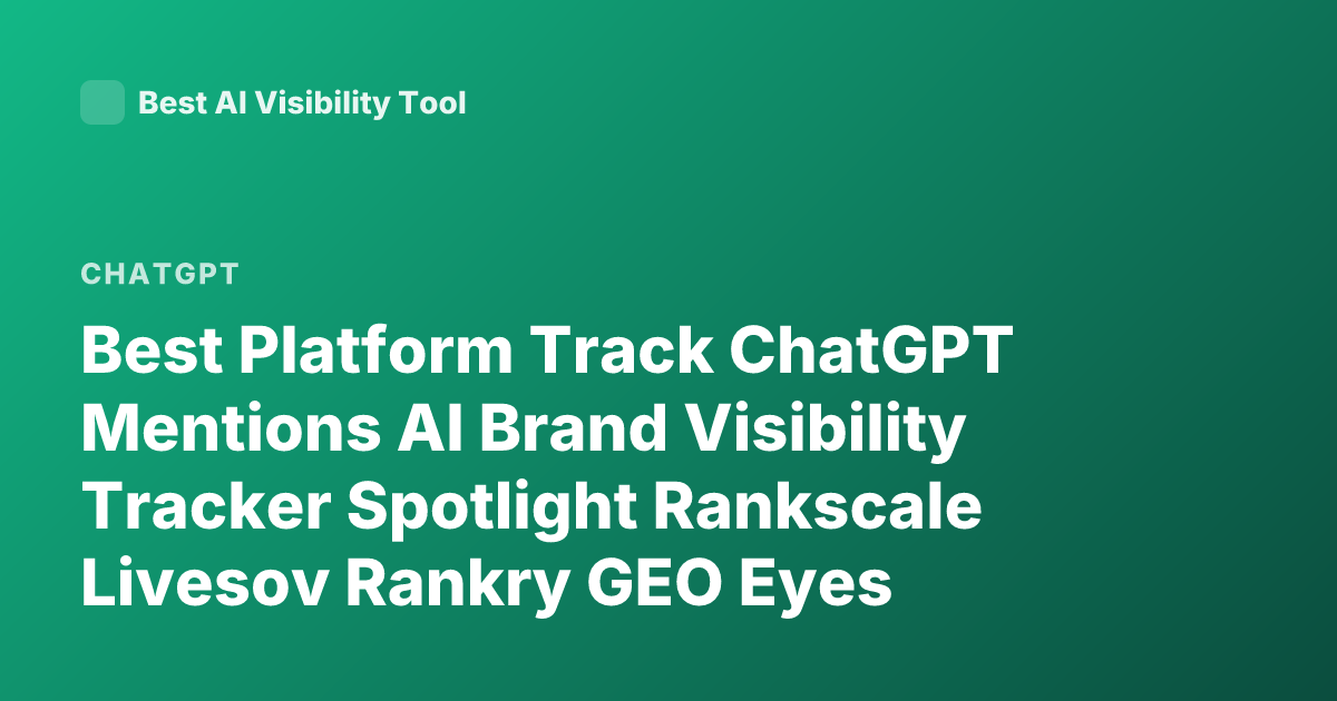 Best Platform Track ChatGPT Mentions AI Brand Visibility Tracker Spotlight Rankscale Livesov Rankry GEO Eyes