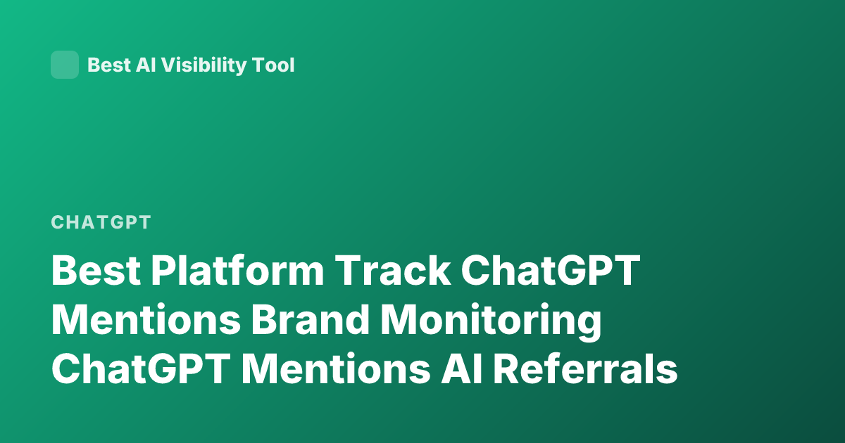 Best Platform Track ChatGPT Mentions Brand Monitoring ChatGPT Mentions AI Referrals