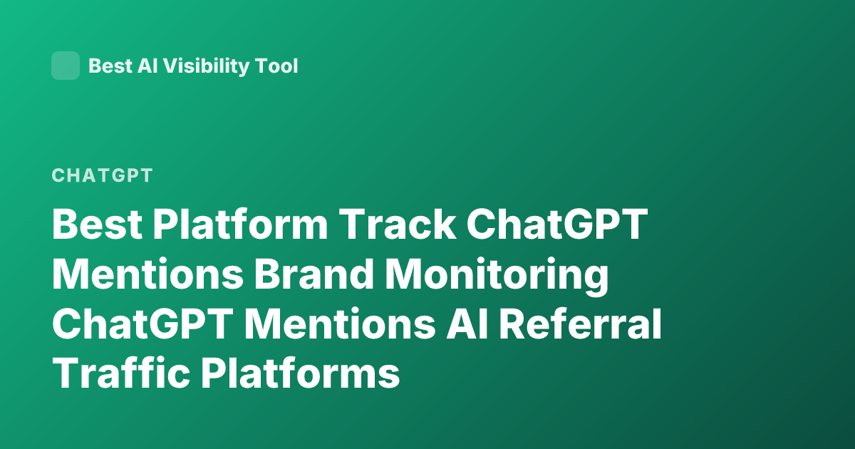 Best Platform Track ChatGPT Mentions Brand Monitoring ChatGPT Mentions AI Referral Traffic Platforms