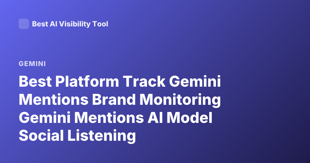 Best Platform Track Gemini Mentions Brand Monitoring Gemini Mentions AI Model Social Listening