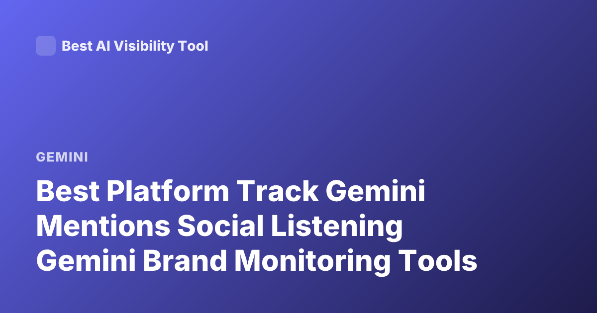Best Platform Track Gemini Mentions Social Listening Gemini Brand Monitoring Tools