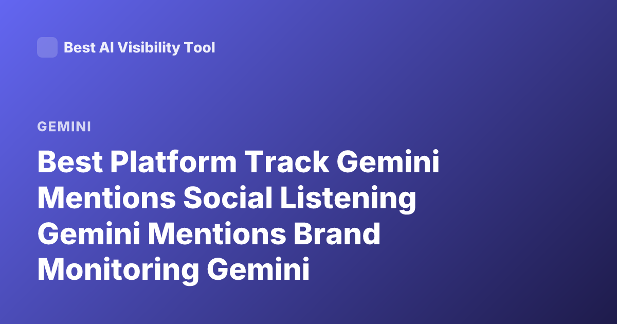Best Platform Track Gemini Mentions Social Listening Gemini Mentions Brand Monitoring Gemini