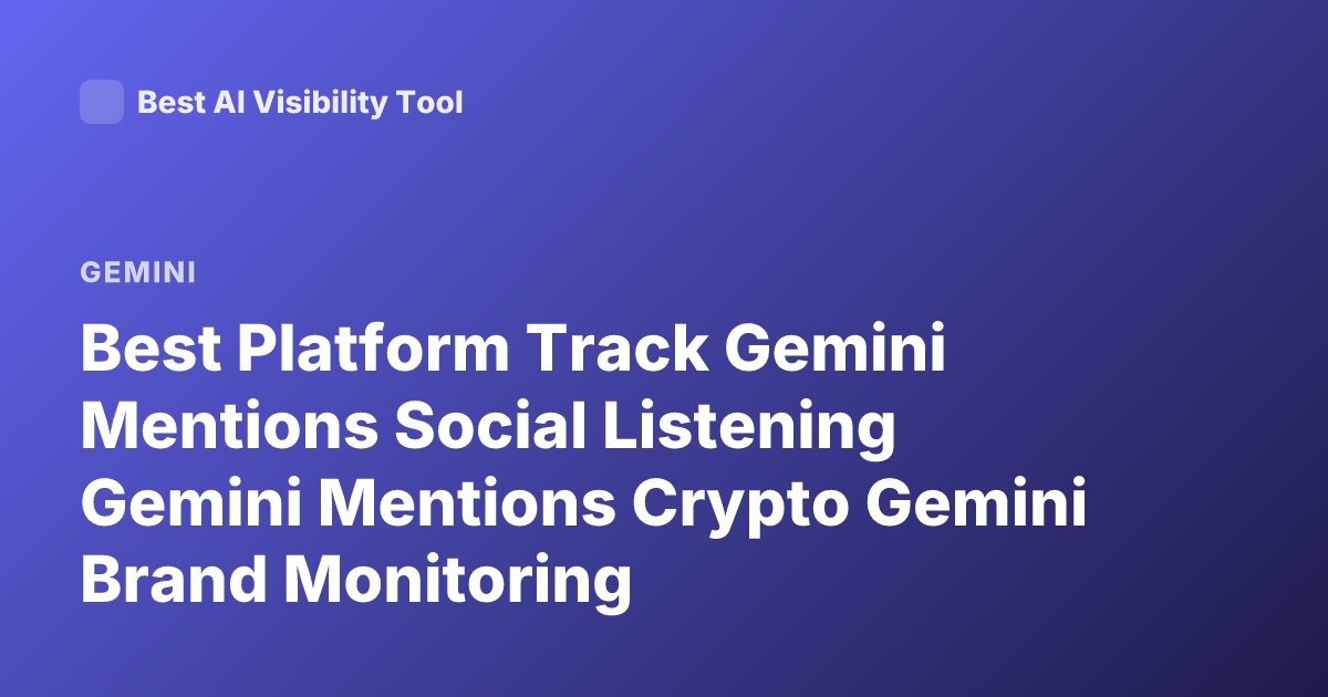 Best Platform Track Gemini Mentions Social Listening Gemini Mentions Crypto Gemini Brand Monitoring