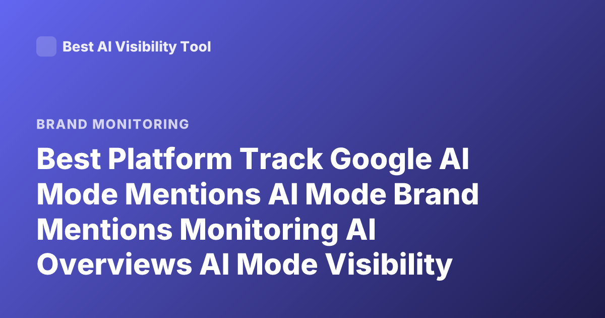 Best Platform Track Google AI Mode Mentions AI Mode Brand Mentions Monitoring AI Overviews AI Mode Visibility Platform 2026