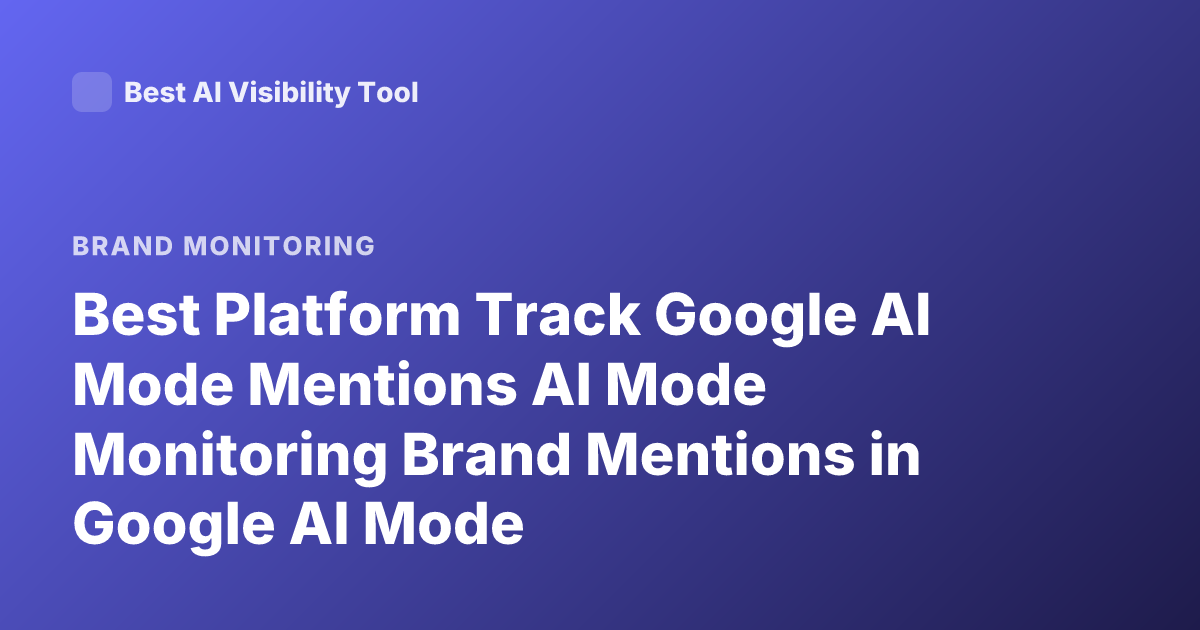 Best Platform Track Google AI Mode Mentions AI Mode Monitoring Brand Mentions in Google AI Mode