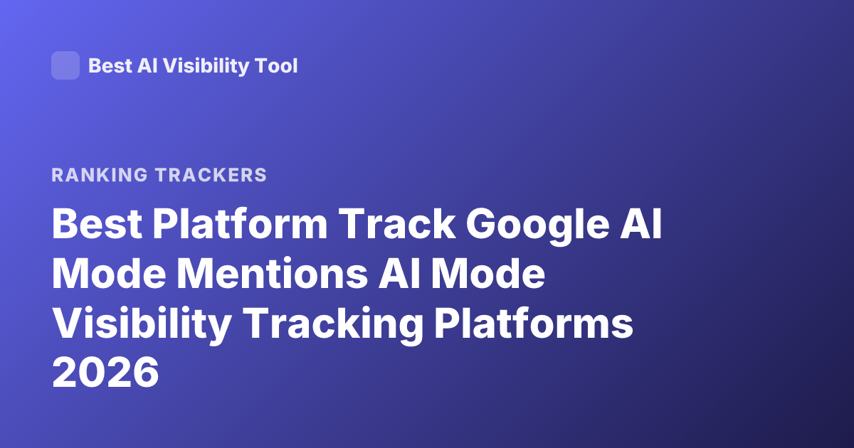 Best Platform Track Google AI Mode Mentions AI Mode Visibility Tracking Platforms 2026
