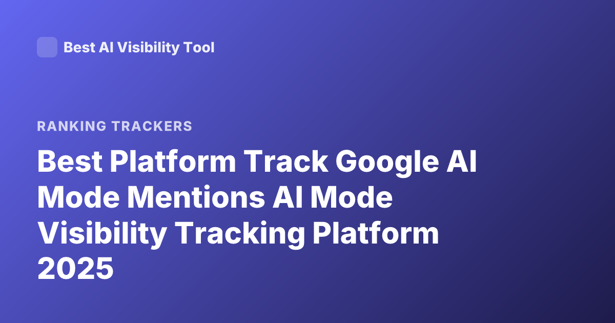 Best Platform Track Google AI Mode Mentions AI Mode Visibility Tracking Platform 2025