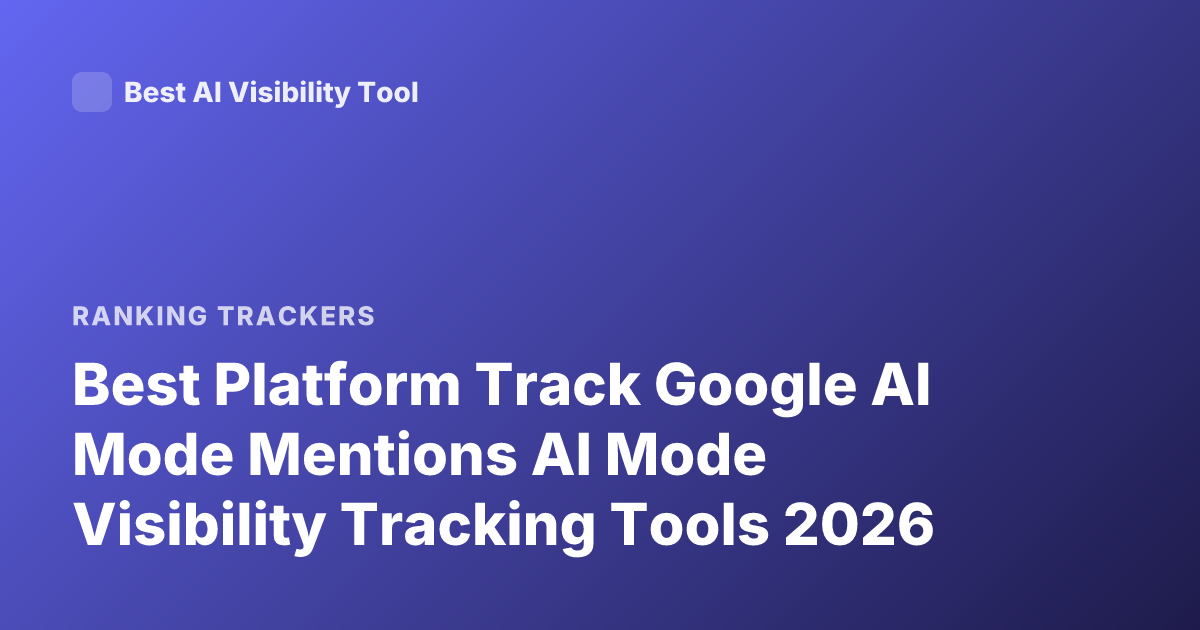 Best Platform Track Google AI Mode Mentions AI Mode Visibility Tracking Tools 2026