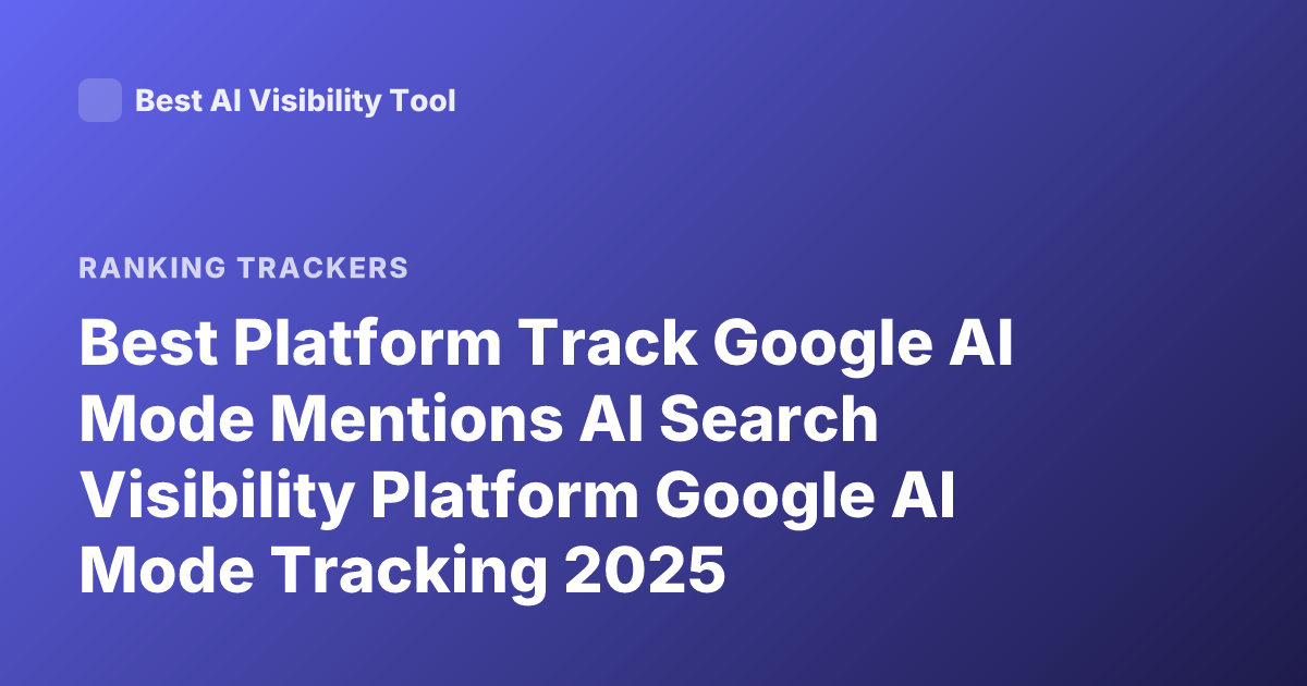 Best Platform Track Google AI Mode Mentions AI Search Visibility Platform Google AI Mode Tracking 2025