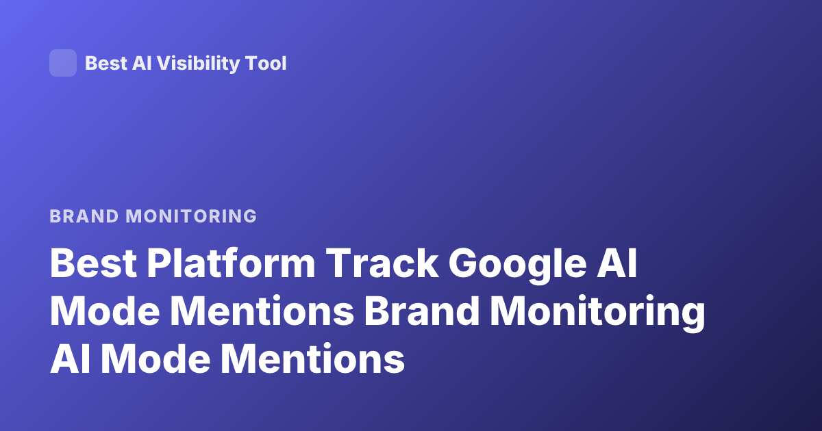 Best Platform Track Google AI Mode Mentions Brand Monitoring AI Mode Mentions