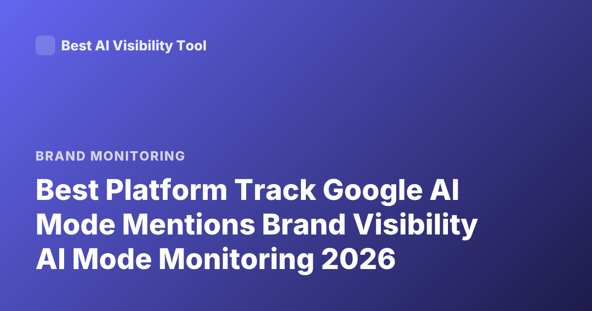 Best Platform Track Google AI Mode Mentions Brand Visibility AI Mode Monitoring 2026