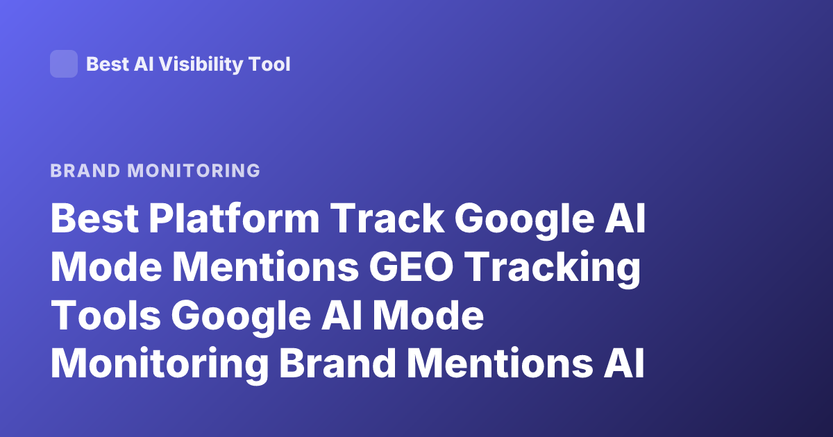 Best Platform Track Google AI Mode Mentions GEO Tracking Tools Google AI Mode Monitoring Brand Mentions AI Overviews Tracking Tools