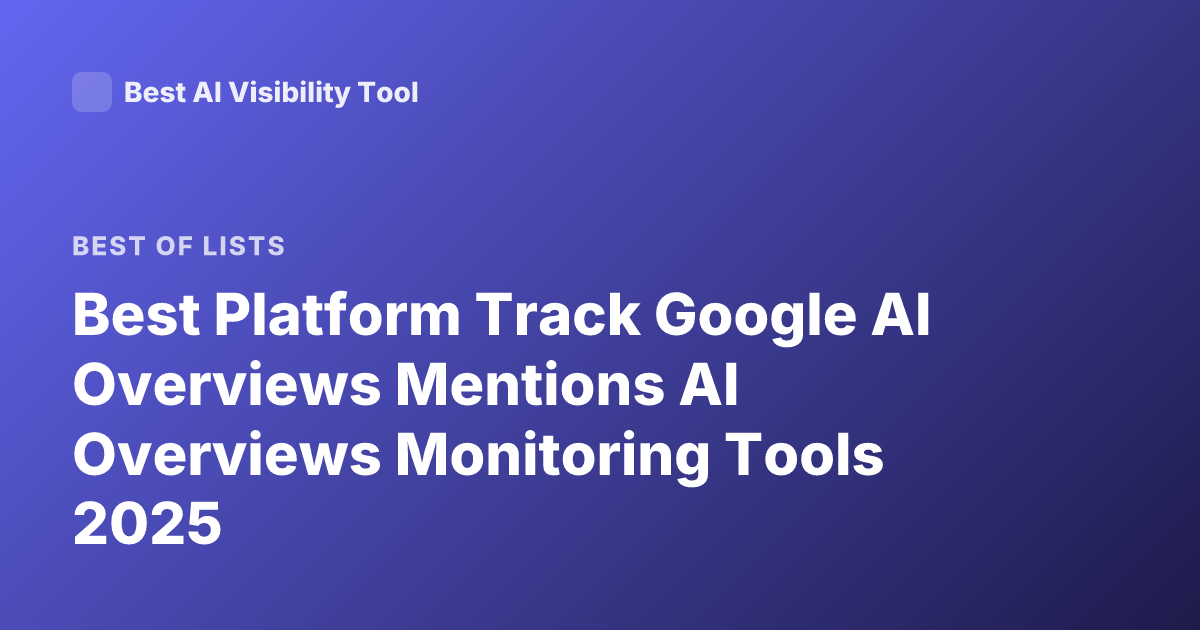 Best Platform Track Google AI Overviews Mentions AI Overviews Monitoring Tools 2025