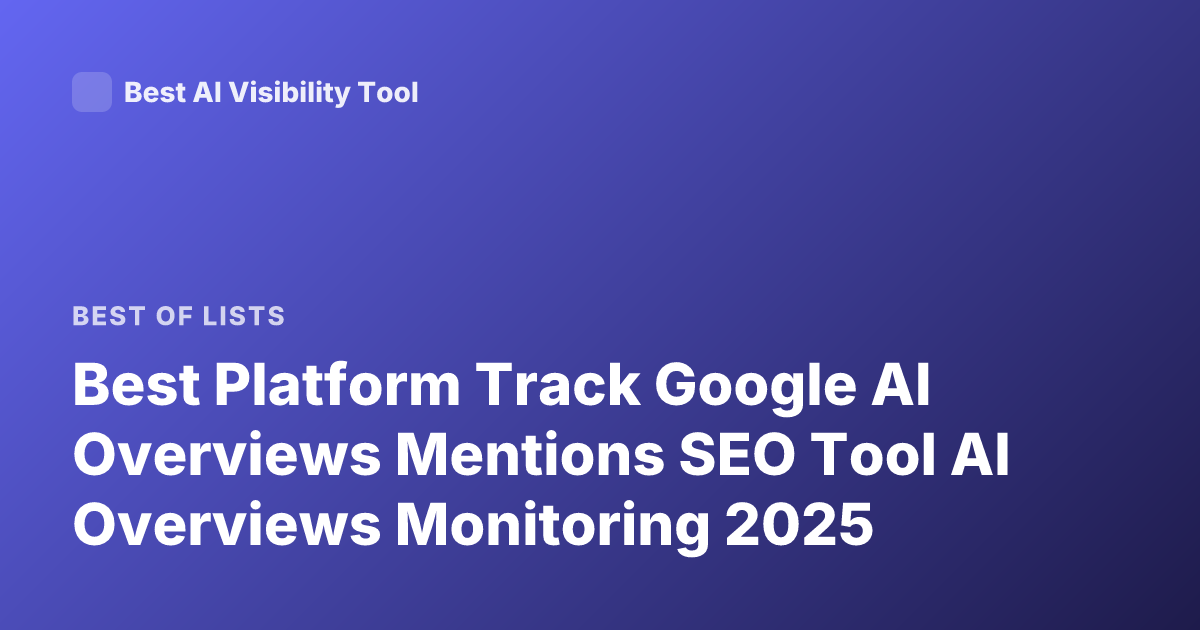 Best Platform Track Google AI Overviews Mentions SEO Tool AI Overviews Monitoring 2025