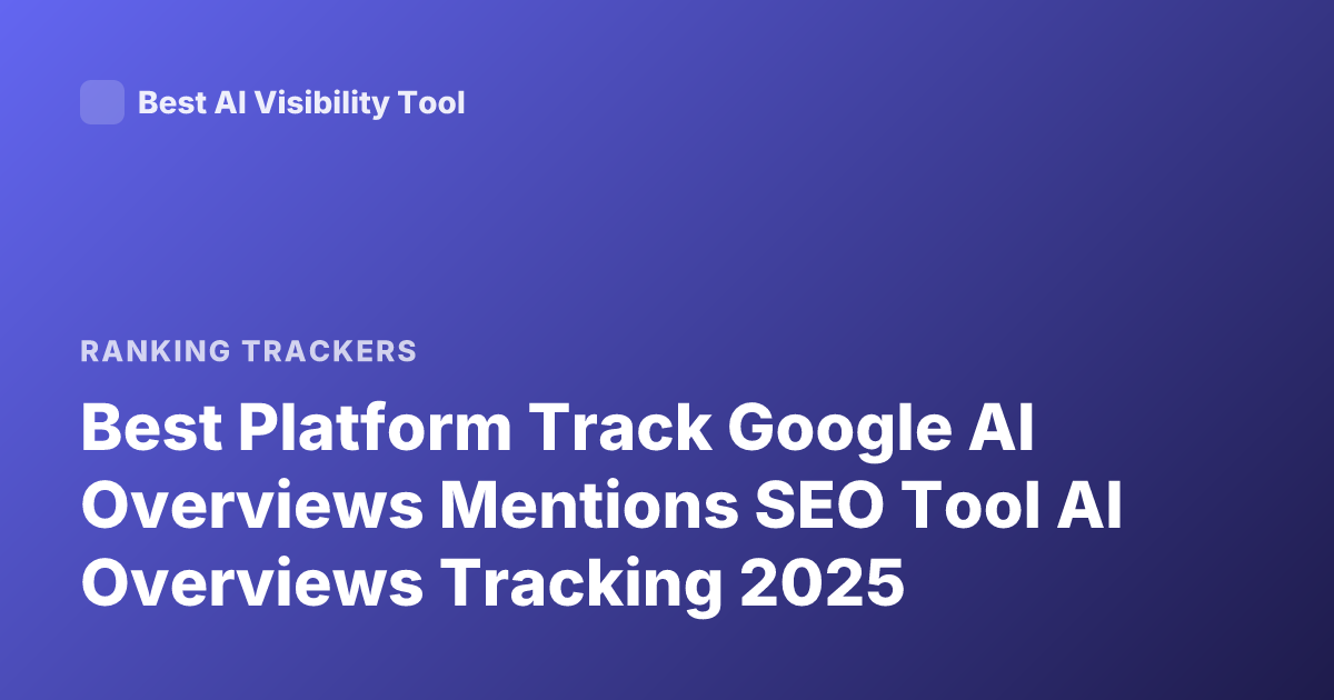 Best Platform Track Google AI Overviews Mentions SEO Tool AI Overviews Tracking 2025