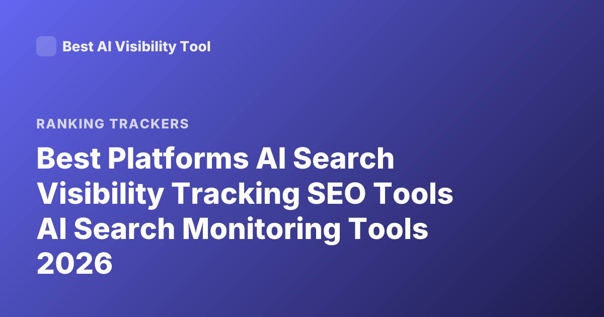 Best Platforms AI Search Visibility Tracking SEO Tools AI Search Monitoring Tools 2026