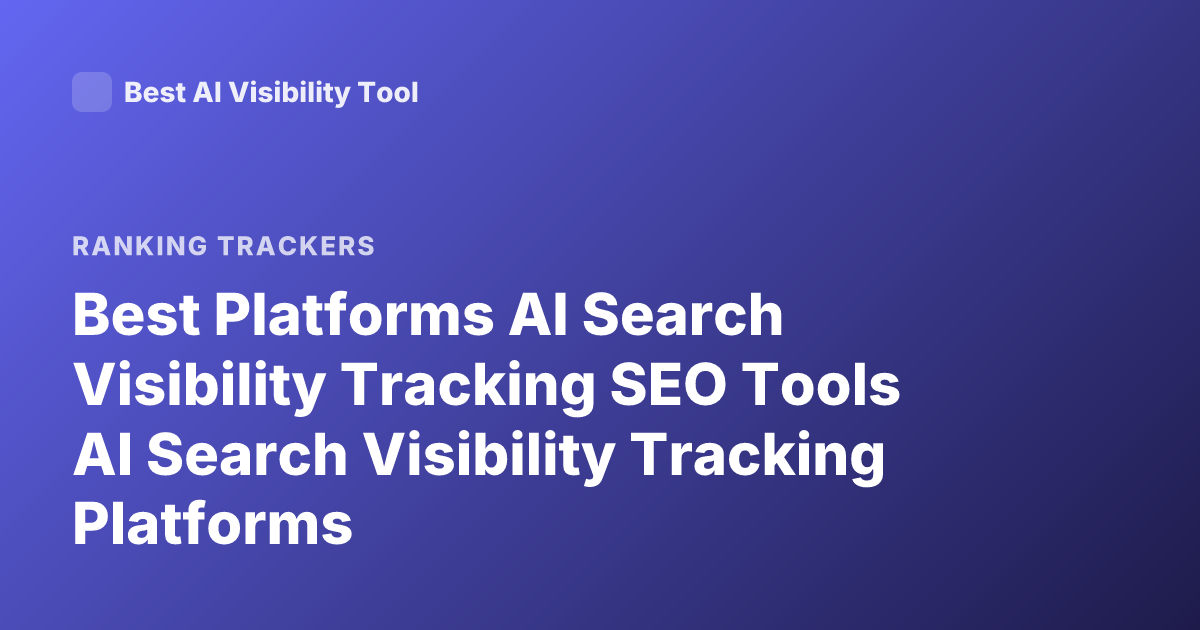 Best Platforms AI Search Visibility Tracking SEO Tools AI Search Visibility Tracking Platforms