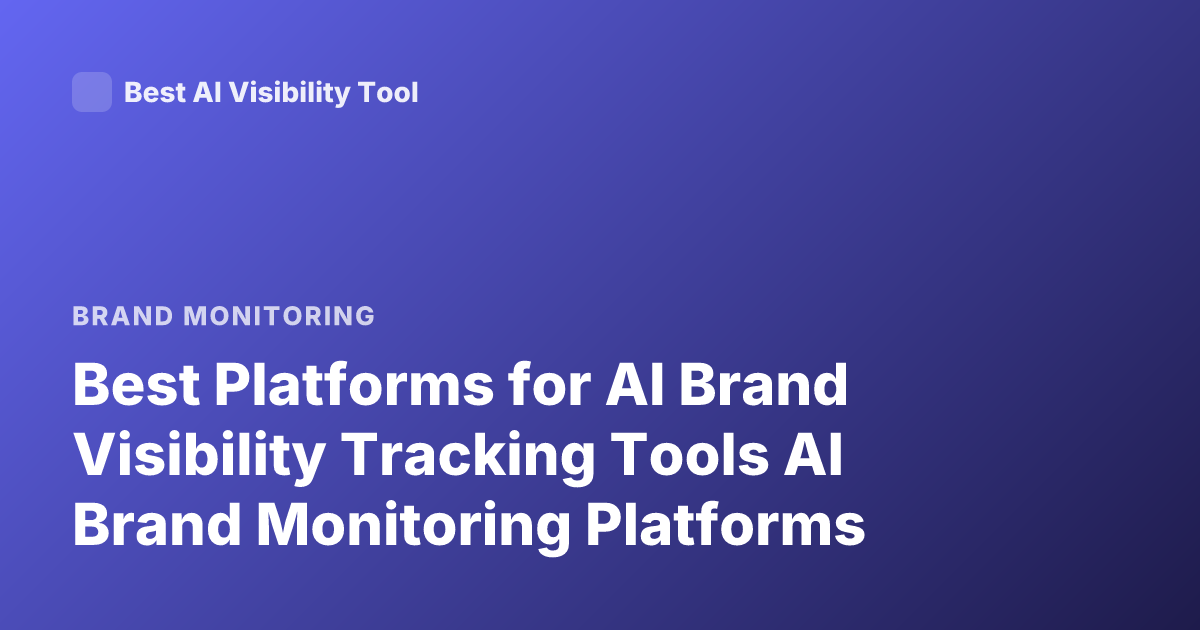 Best Platforms for AI Brand Visibility Tracking Tools AI Brand Monitoring Platforms