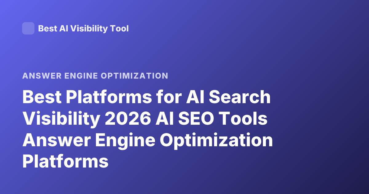 Best Platforms for AI Search Visibility 2026 AI SEO Tools Answer Engine Optimization Platforms